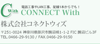 株式会社コネクトウィズ 〒251-0024神奈川県藤沢市鵠沼橘1-1-2 FIC 鵠沼ビル3F TEL.0466-29-9130 / FAX.0466-29-9150